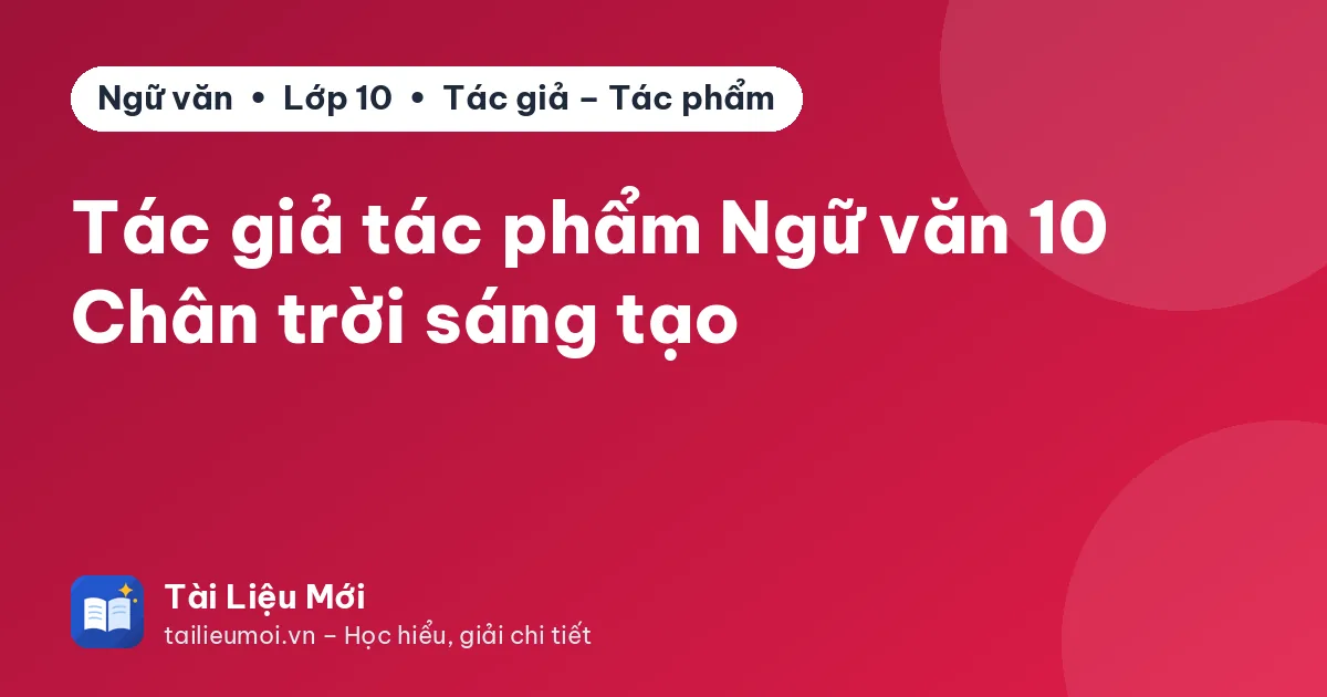 Tác giả tác phẩm Ngữ văn 10 Chân trời sáng tạo