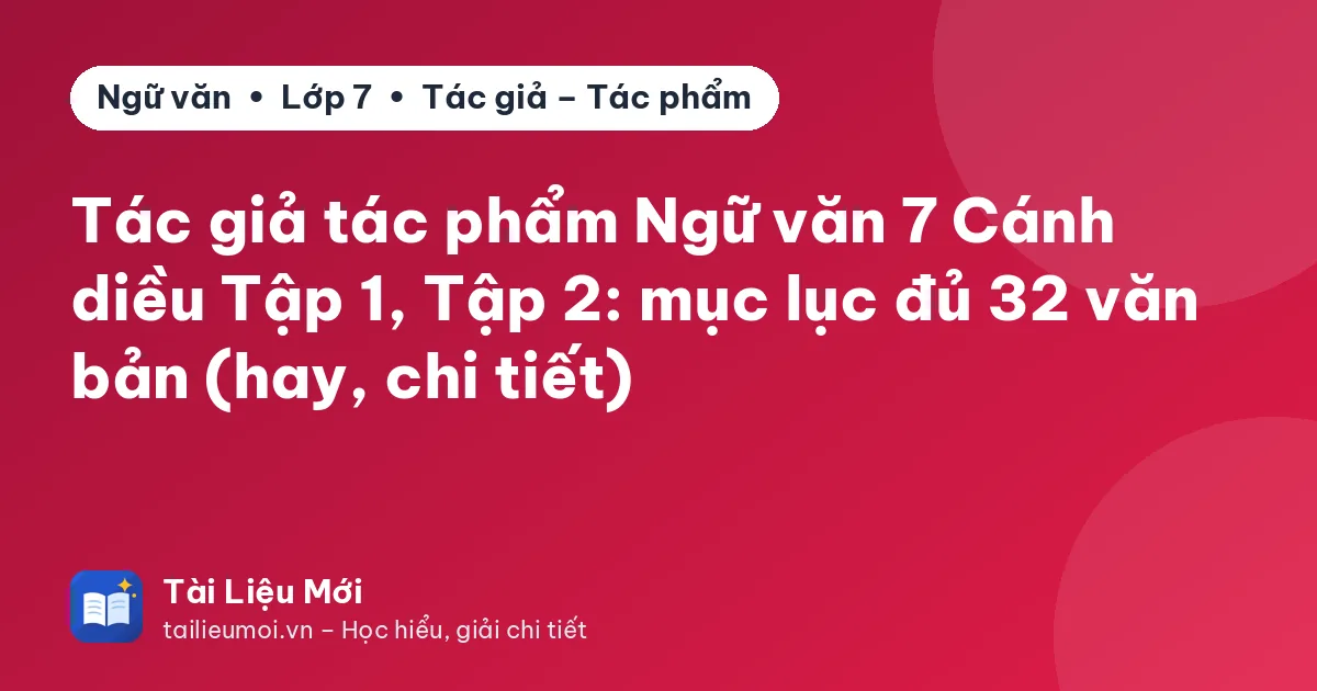 Tác giả tác phẩm Ngữ văn 7 Cánh diều Tập 1, Tập 2: mục lục đủ 32 văn bản (hay, chi tiết)