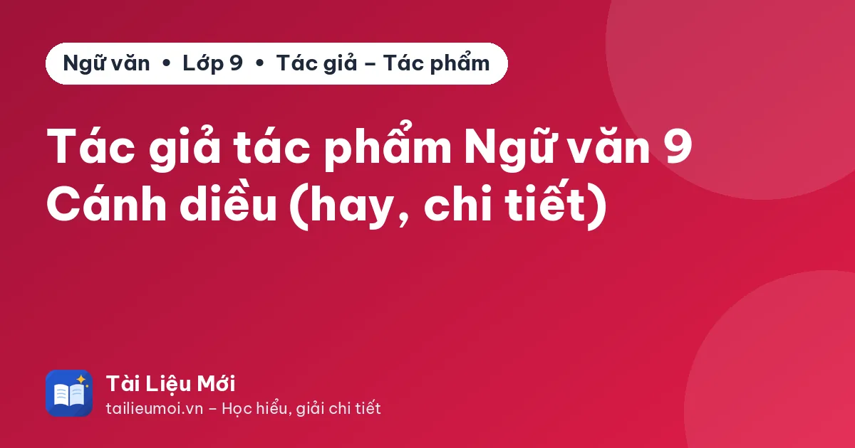 Tác giả tác phẩm Ngữ văn 9 Cánh diều (hay, chi tiết)