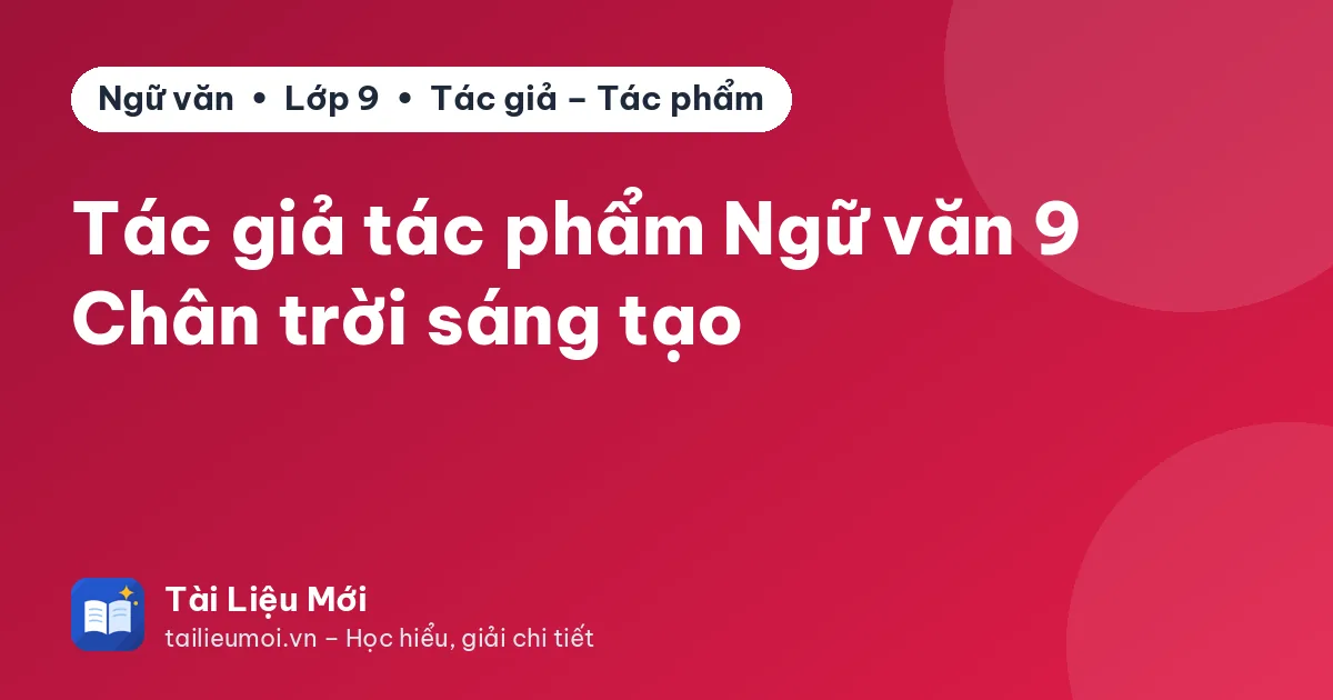 Tác giả tác phẩm Ngữ văn 9 Chân trời sáng tạo