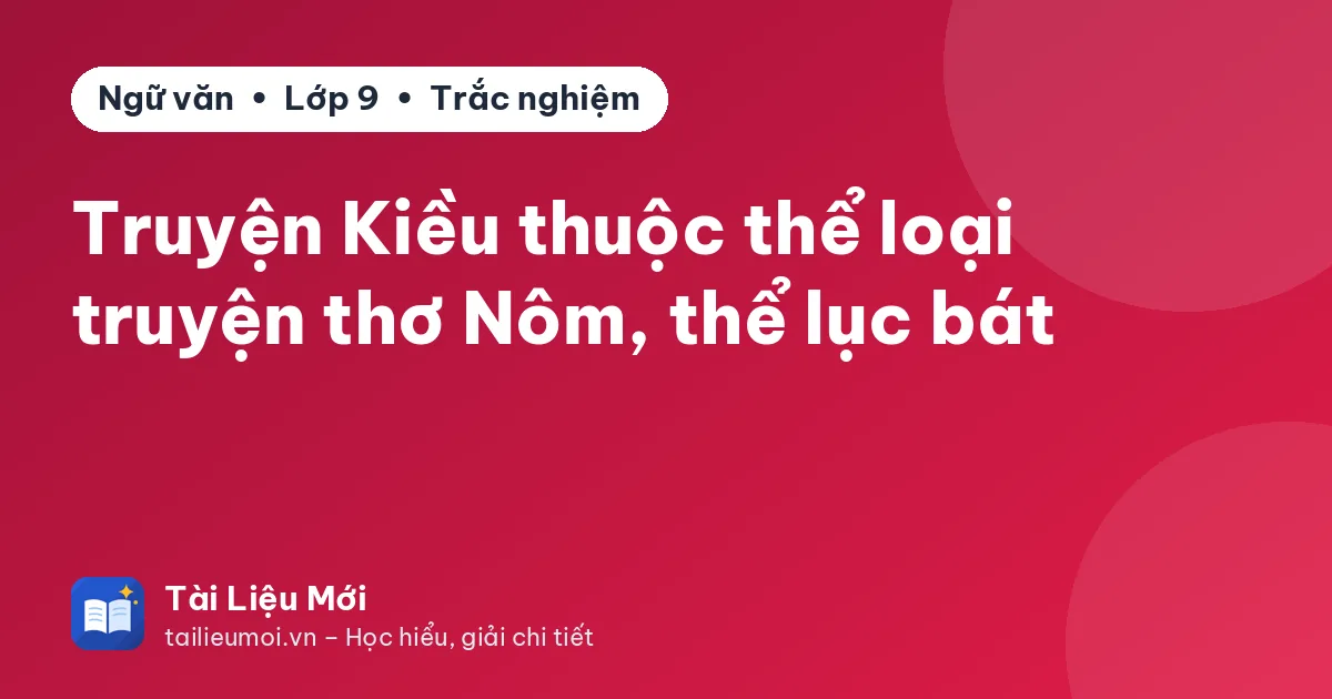 Truyện Kiều thuộc thể loại truyện thơ Nôm, thể lục bát
