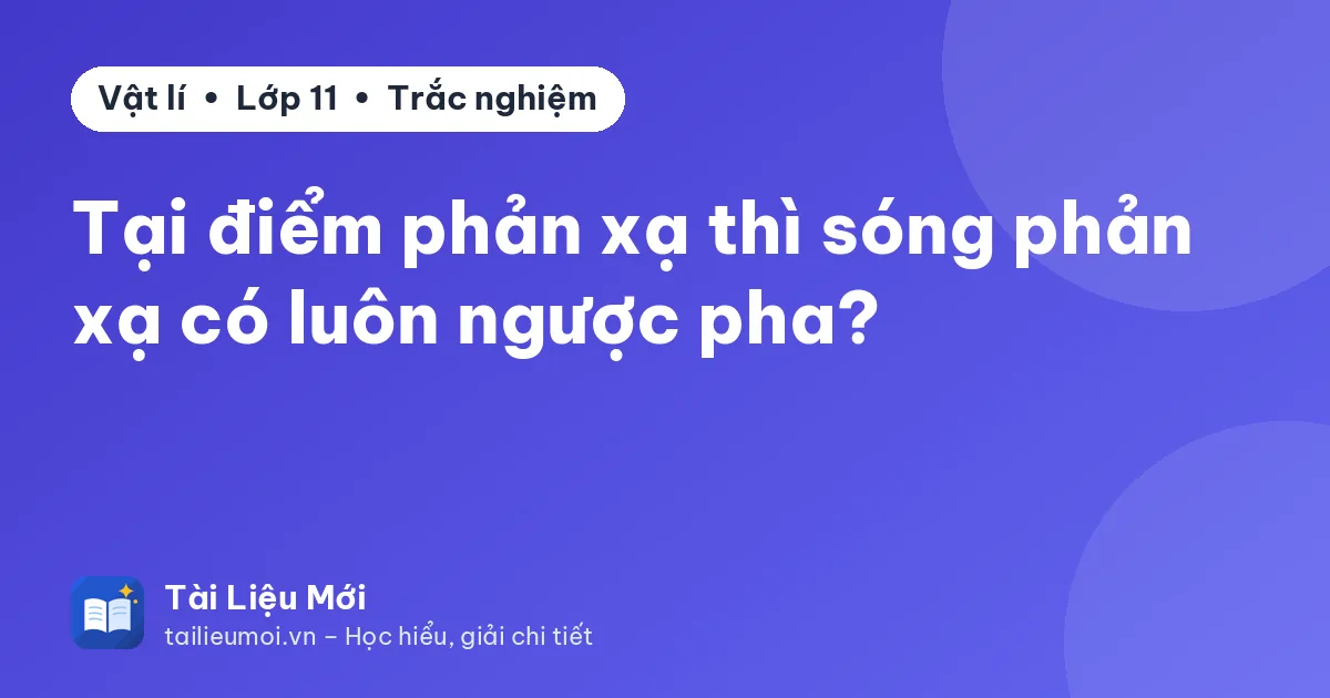 Tại điểm phản xạ thì sóng phản xạ có luôn ngược pha?