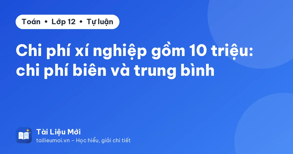 Chi phí xí nghiệp gồm 10 triệu: chi phí biên và trung bình