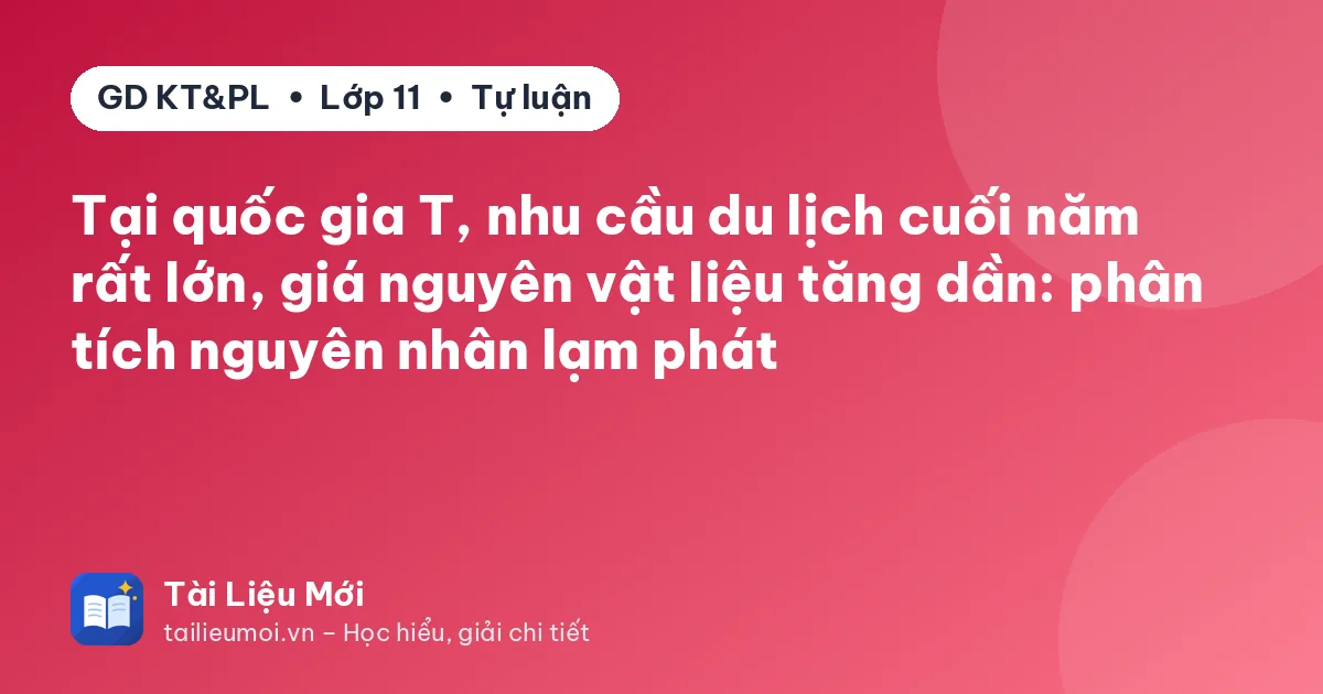 Tại quốc gia T, nhu cầu du lịch cuối năm rất lớn, giá nguyên vật liệu tăng dần: phân tích nguyên nhân lạm phát