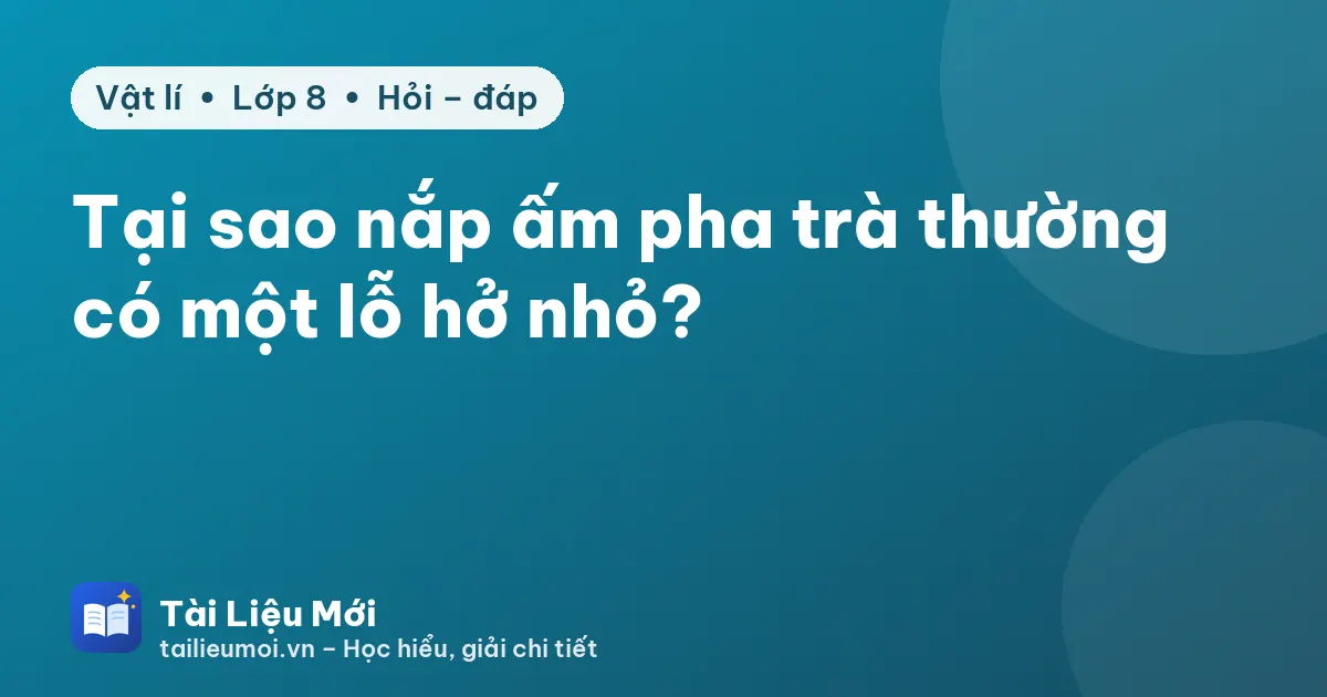 Tại sao nắp ấm pha trà thường có một lỗ hở nhỏ?