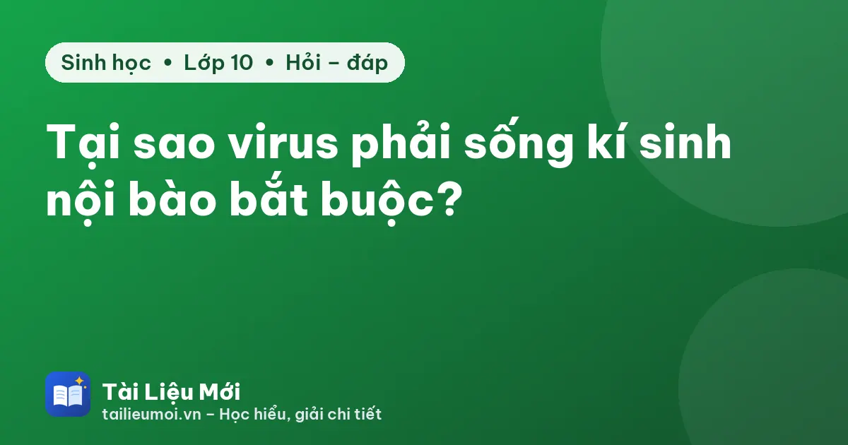 Tại sao virus phải sống kí sinh nội bào bắt buộc?