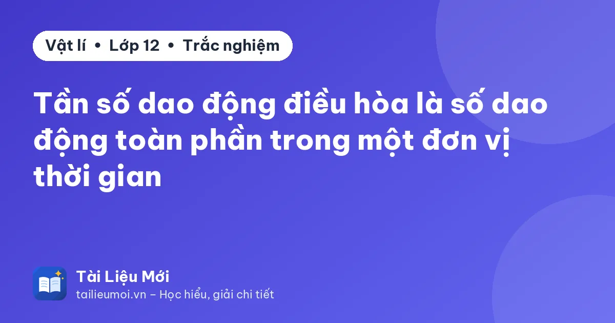 Tần số dao động điều hòa là số dao động toàn phần trong một đơn vị thời gian