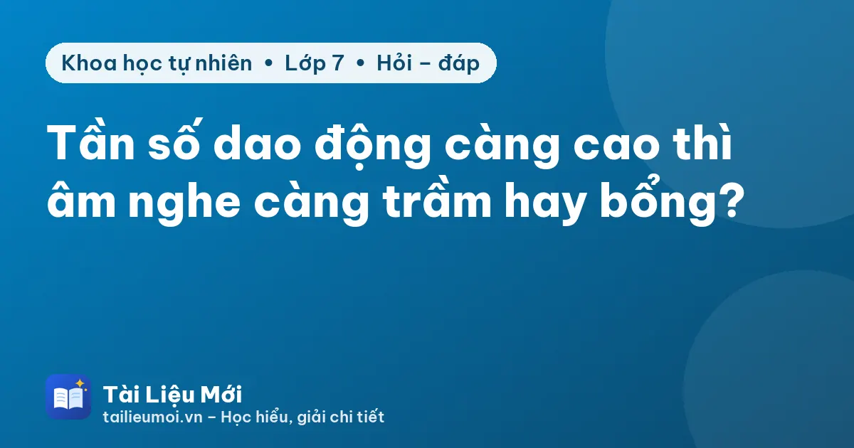 Tần số dao động càng cao thì âm nghe càng trầm hay bổng?