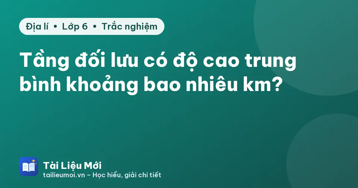 Tầng đối lưu có độ cao trung bình khoảng bao nhiêu km?