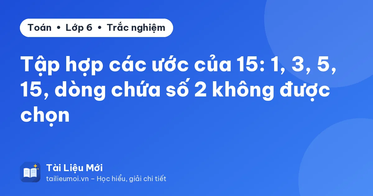 Tập hợp các ước của 15: 1, 3, 5, 15, dòng chứa số 2 không được chọn