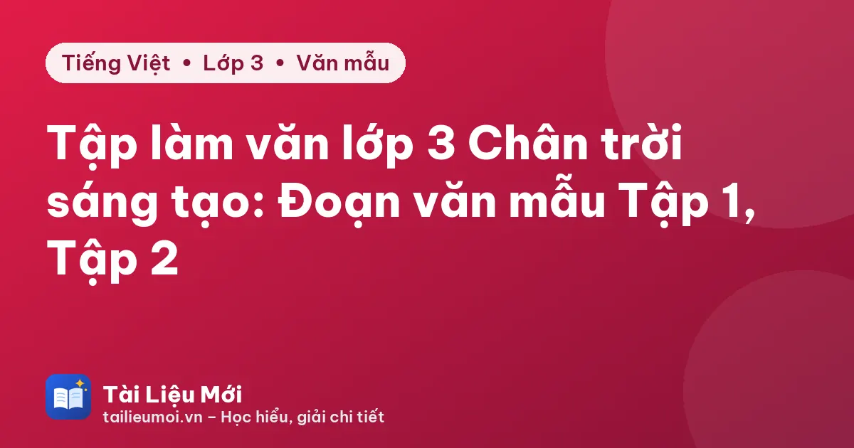 Tập làm văn lớp 3 Chân trời sáng tạo: Đoạn văn mẫu Tập 1, Tập 2