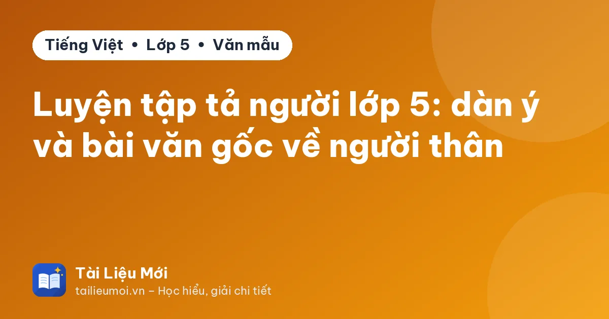 Luyện tập tả người lớp 5: dàn ý và bài văn gốc về người thân