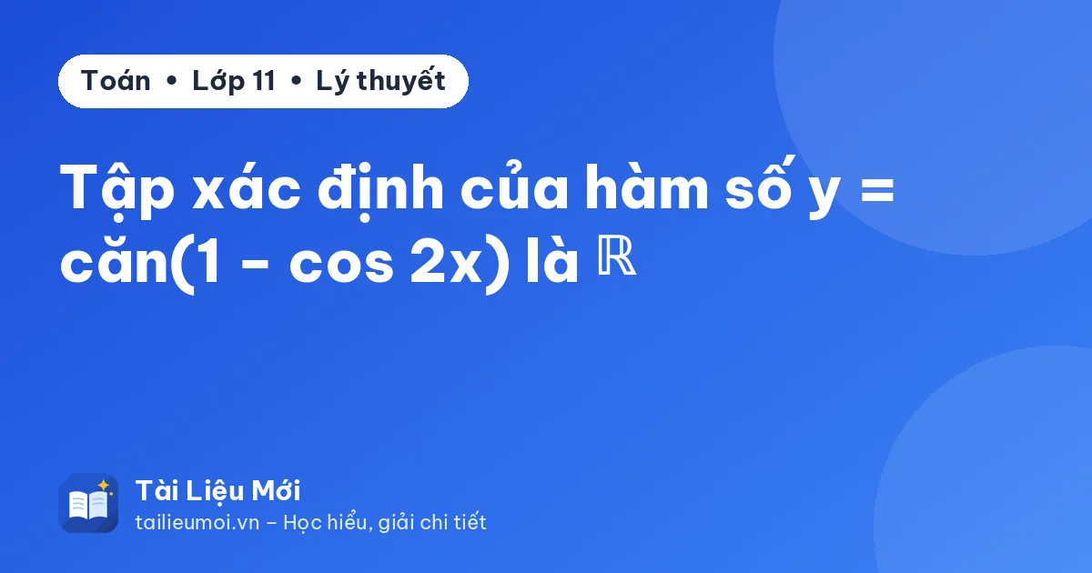 Tập xác định của hàm số y = căn(1 − cos 2x) là ℝ