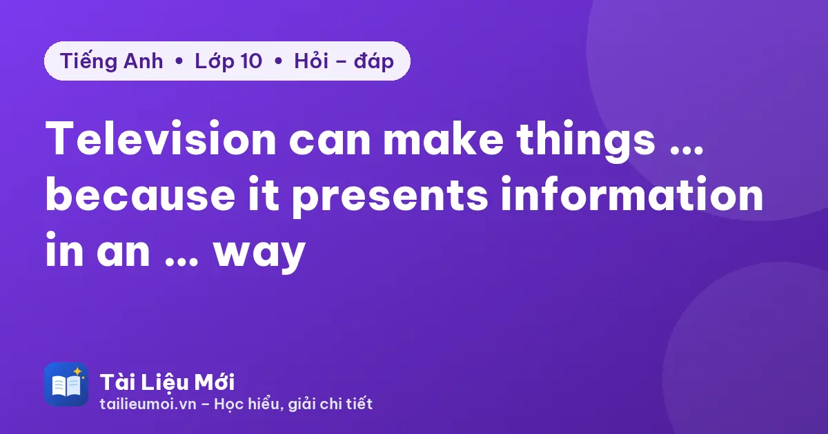 Television can make things … because it presents information in an … way