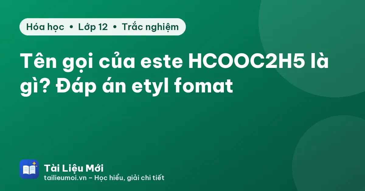 Tên gọi của este HCOOC2H5 là gì? Đáp án etyl fomat