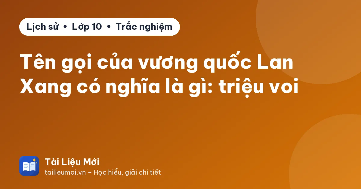 Tên gọi của vương quốc Lan Xang có nghĩa là gì: triệu voi