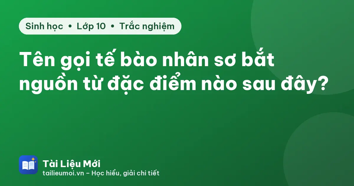 Tên gọi tế bào nhân sơ bắt nguồn từ đặc điểm nào sau đây?
