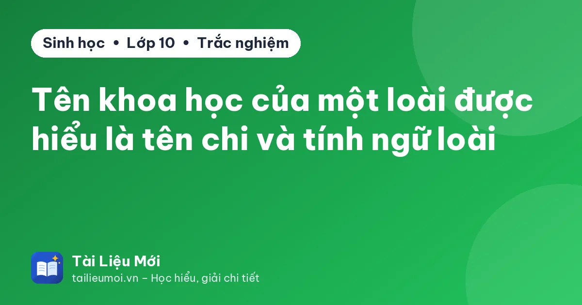 Tên khoa học của một loài được hiểu là tên chi và tính ngữ loài