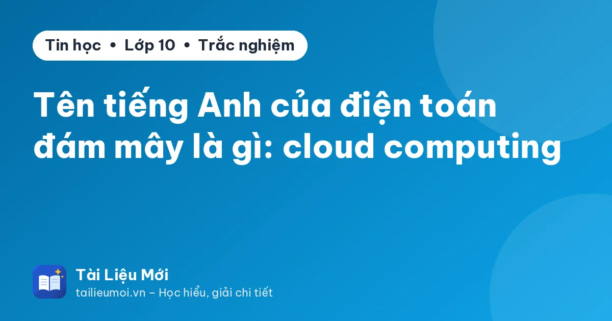Tên tiếng Anh của điện toán đám mây là gì: cloud computing