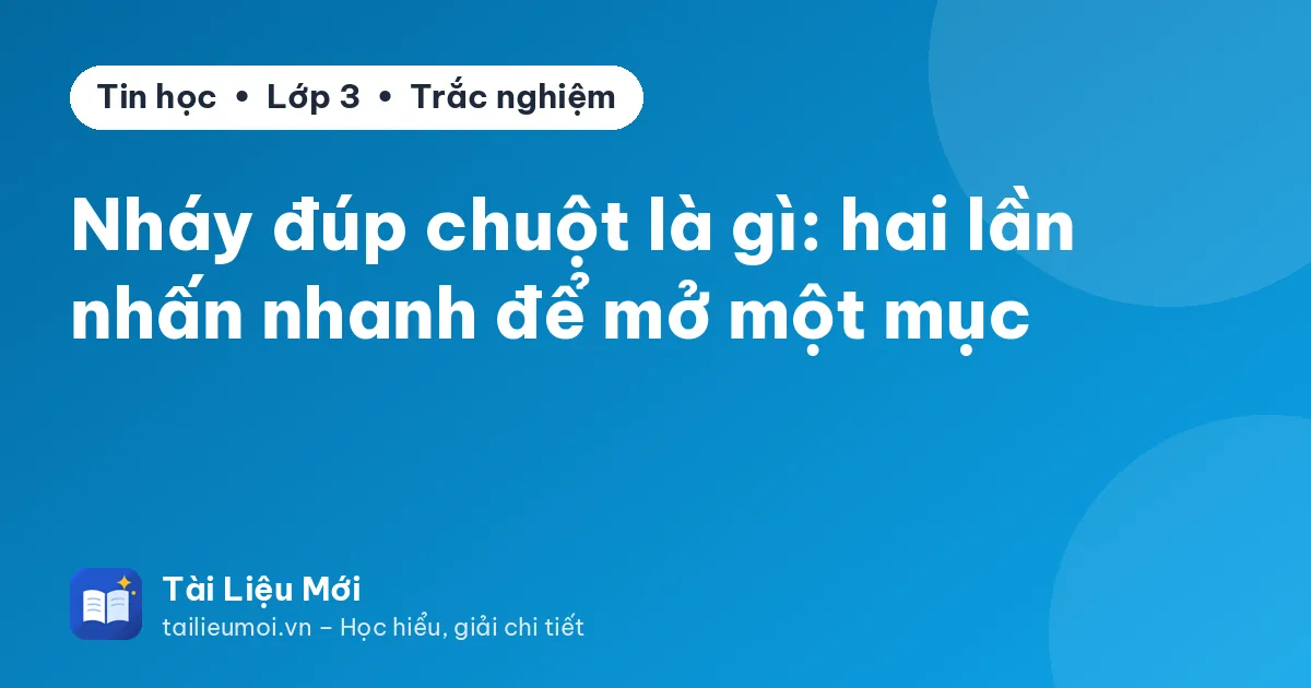 Nháy đúp chuột là gì: hai lần nhấn nhanh để mở một mục