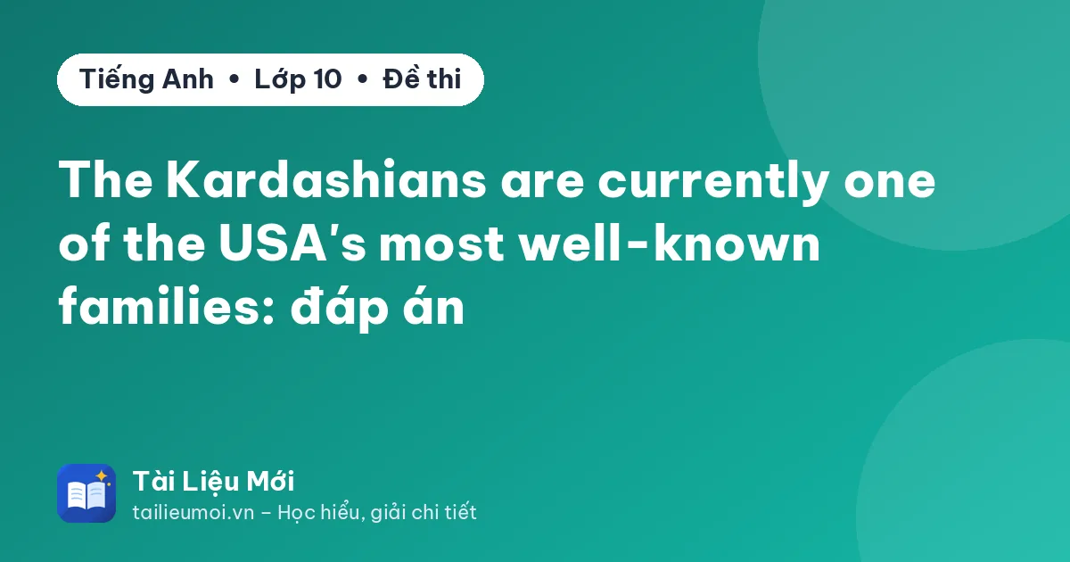The Kardashians are currently one of the USA's most well-known families: đáp án