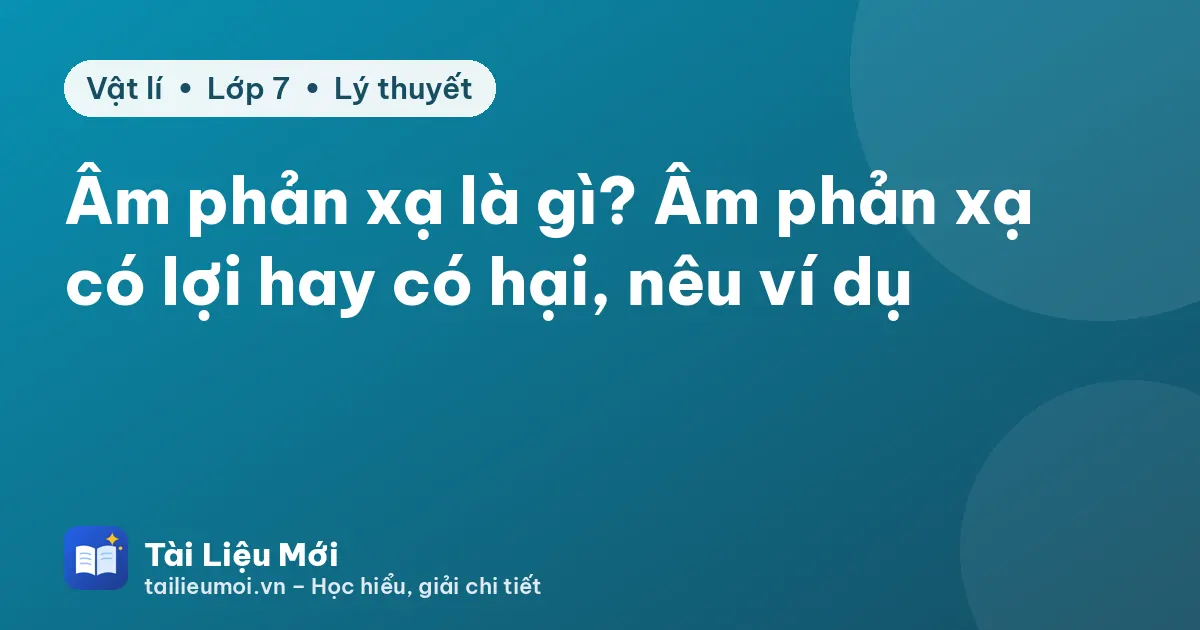 Âm phản xạ là gì? Âm phản xạ có lợi hay có hại, nêu ví dụ