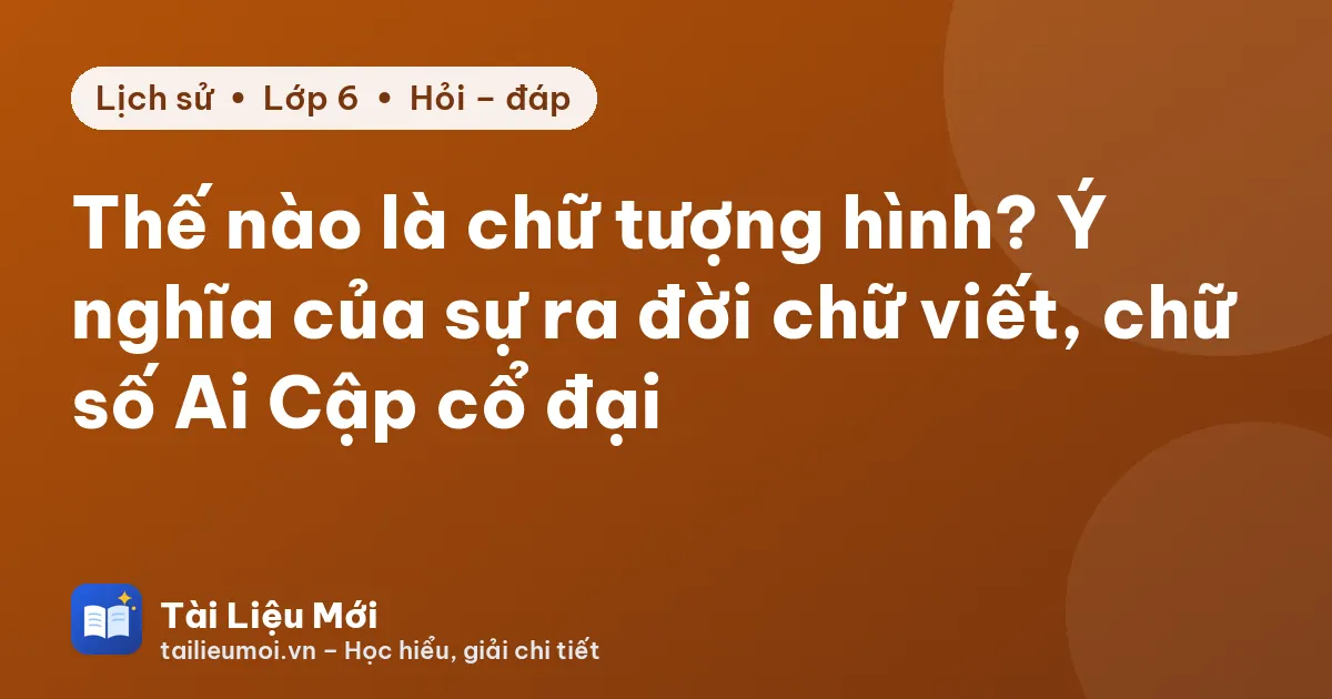 Thế nào là chữ tượng hình? Ý nghĩa của sự ra đời chữ viết, chữ số Ai Cập cổ đại