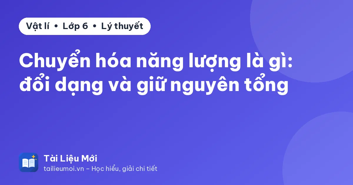 Chuyển hóa năng lượng là gì: đổi dạng và giữ nguyên tổng