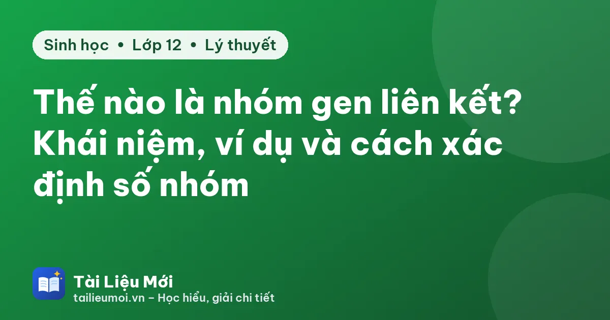 Thế nào là nhóm gen liên kết? Khái niệm, ví dụ và cách xác định số nhóm