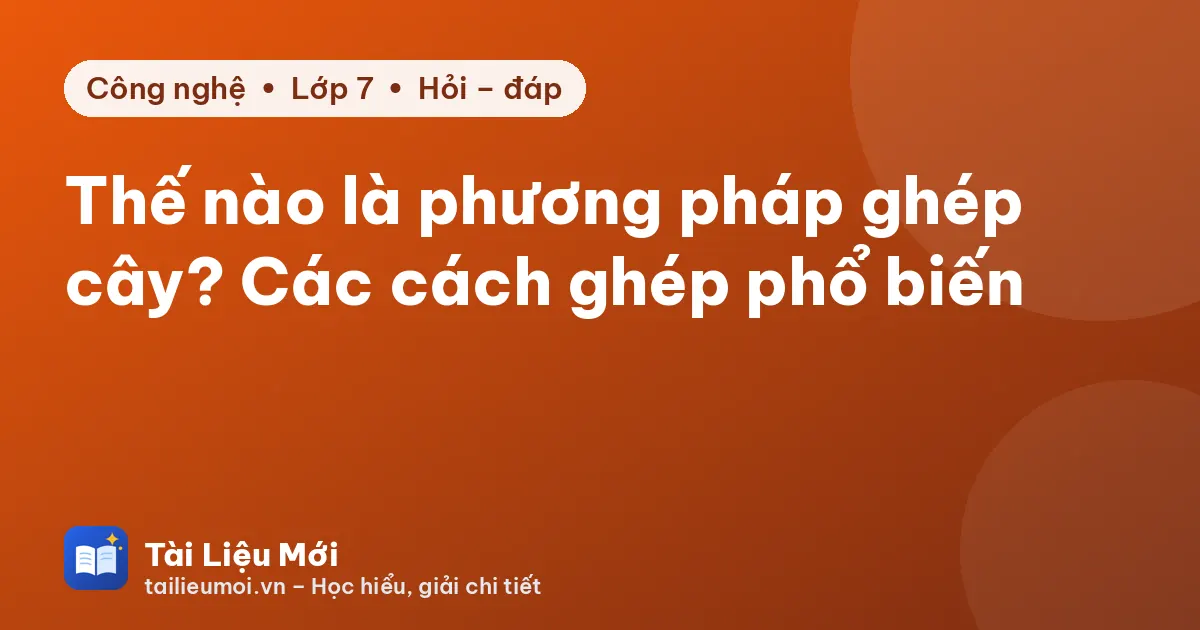 Thế nào là phương pháp ghép cây? Các cách ghép phổ biến