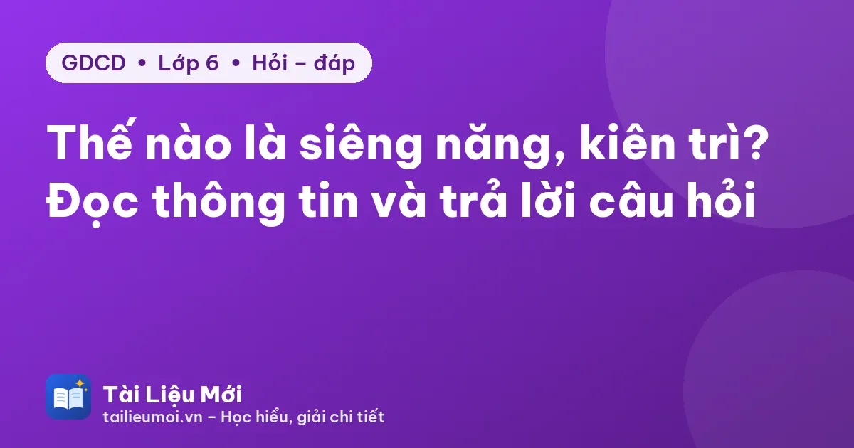 Thế nào là siêng năng, kiên trì? Đọc thông tin và trả lời câu hỏi