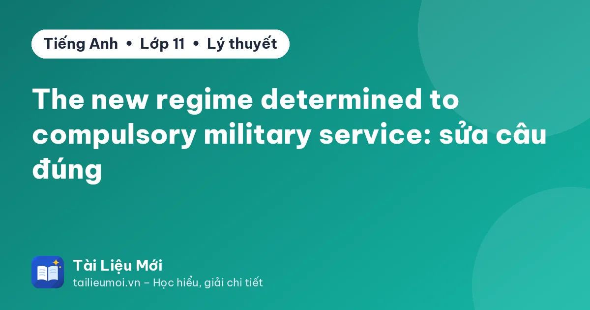 The new regime determined to compulsory military service: sửa câu đúng