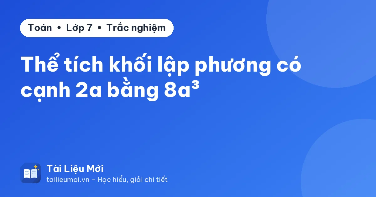 Thể tích khối lập phương có cạnh 2a bằng 8a³