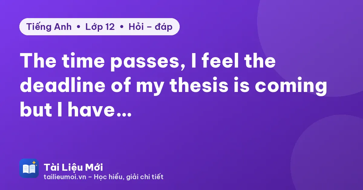 The time passes, I feel the deadline of my thesis is coming but I have…