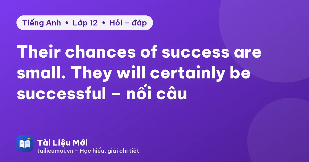 Their chances of success are small. They will certainly be successful – nối câu