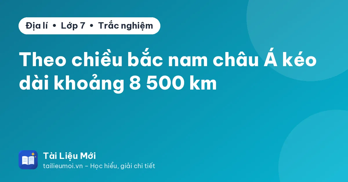 Theo chiều bắc nam châu Á kéo dài khoảng 8 500 km