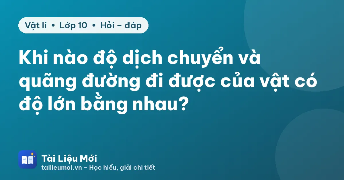 Khi nào độ dịch chuyển và quãng đường đi được của vật có độ lớn bằng nhau?