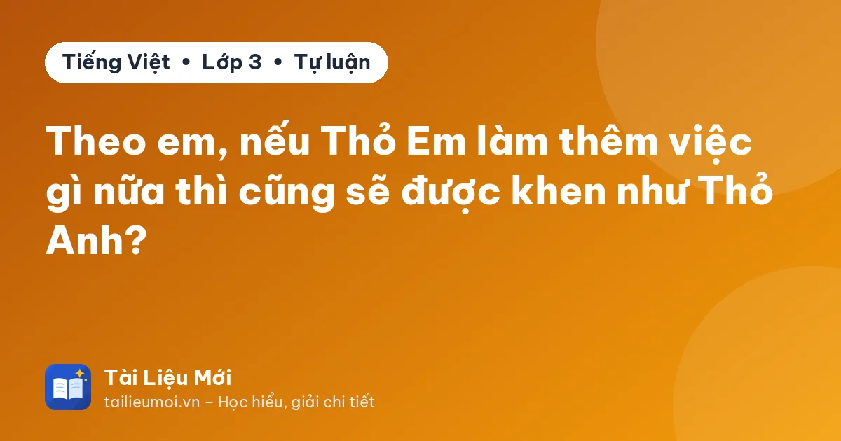 Theo em, nếu Thỏ Em làm thêm việc gì nữa thì cũng sẽ được khen như Thỏ Anh?