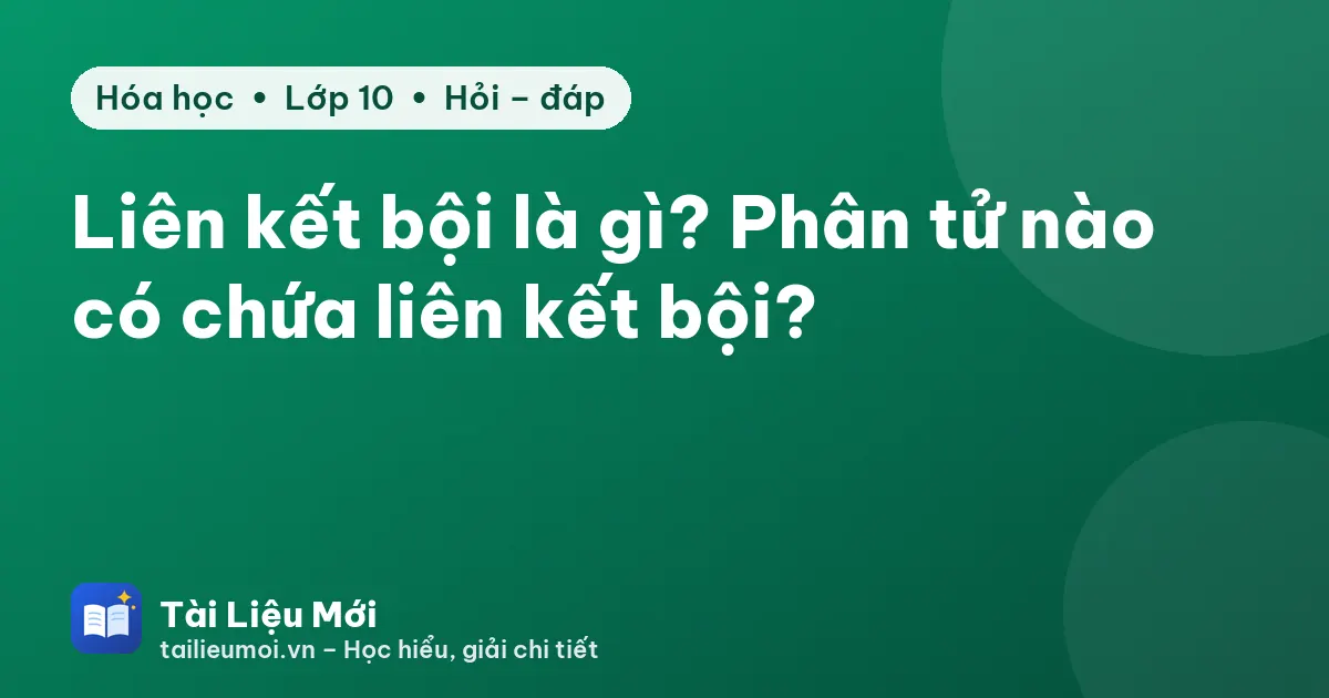 Liên kết bội là gì? Phân tử nào có chứa liên kết bội?