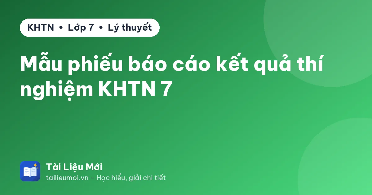 Mẫu phiếu báo cáo kết quả thí nghiệm KHTN 7
