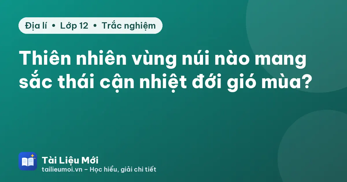 Thiên nhiên vùng núi nào mang sắc thái cận nhiệt đới gió mùa?
