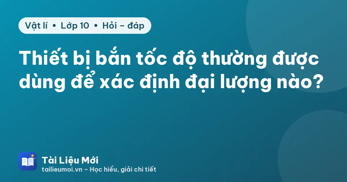 Thiết bị bắn tốc độ thường được dùng để xác định đại lượng nào?
