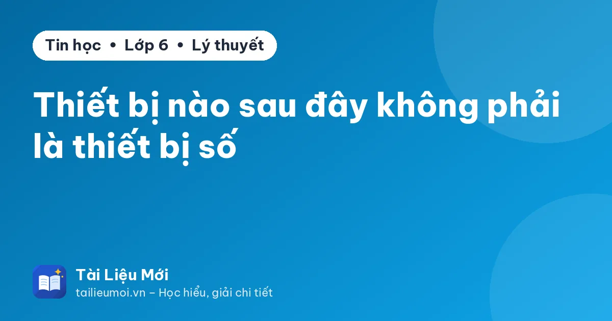 Thiết bị nào sau đây không phải là thiết bị số