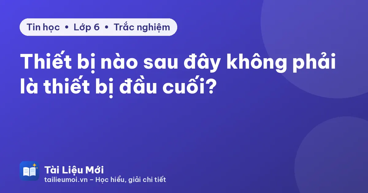 Thiết bị nào sau đây không phải là thiết bị đầu cuối?