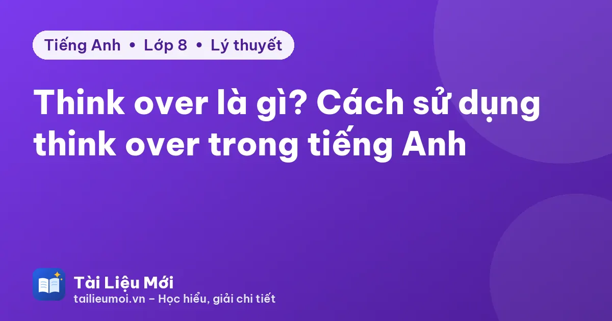 Think over là gì? Cách sử dụng think over trong tiếng Anh