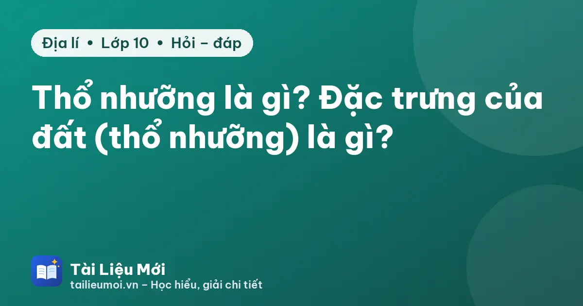 Thổ nhưỡng là gì? Đặc trưng của đất (thổ nhưỡng) là gì?