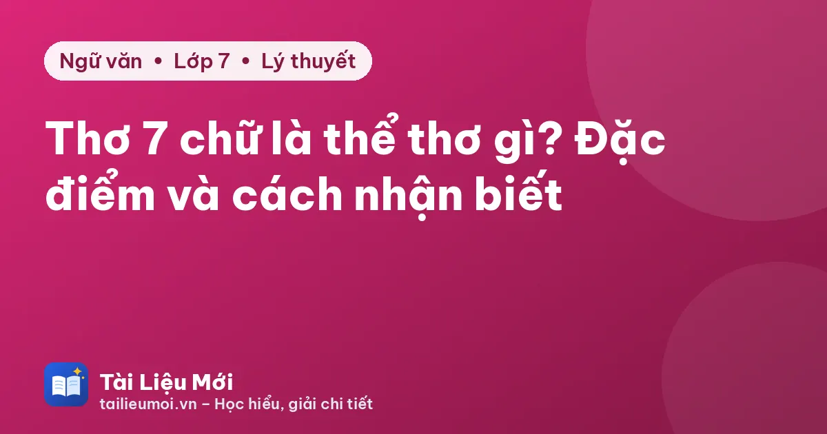 Thơ 7 chữ là thể thơ gì? Đặc điểm và cách nhận biết