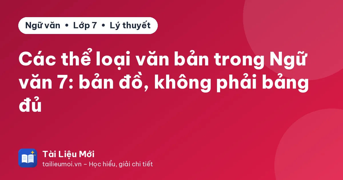 Các thể loại văn bản trong Ngữ văn 7: bản đồ, không phải bảng đủ