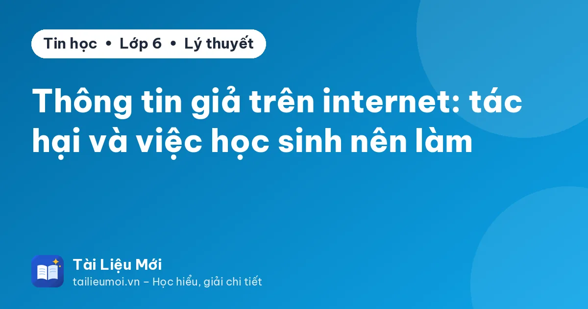 Thông tin giả trên internet: tác hại và việc học sinh nên làm