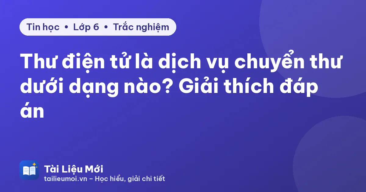 Thư điện tử là dịch vụ chuyển thư dưới dạng nào? Giải thích đáp án